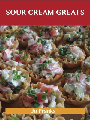 cover image of Sour Cream Greats: Delicious Sour Cream Recipes, The Top 92 Sour Cream Recipes